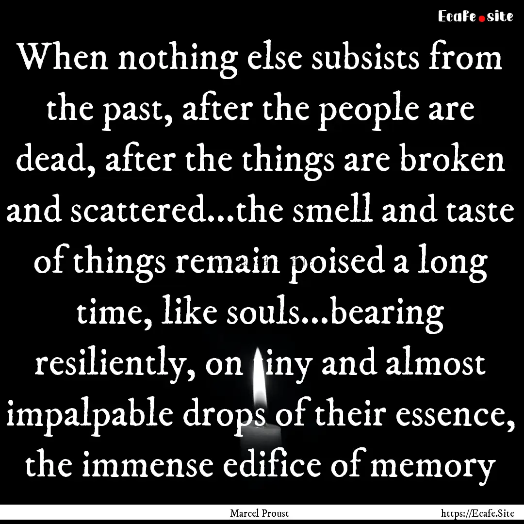 When nothing else subsists from the past,.... : Quote by Marcel Proust