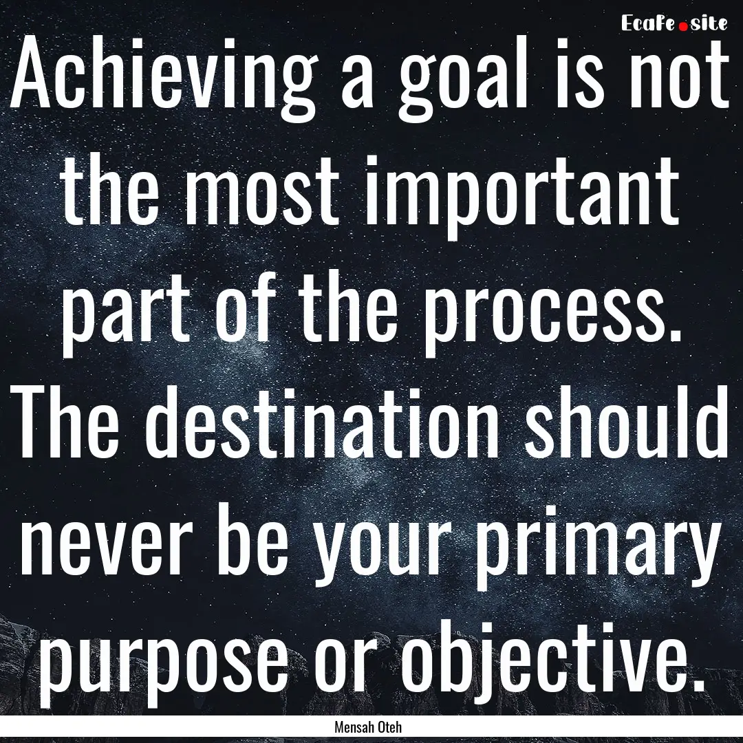 Achieving a goal is not the most important.... : Quote by Mensah Oteh