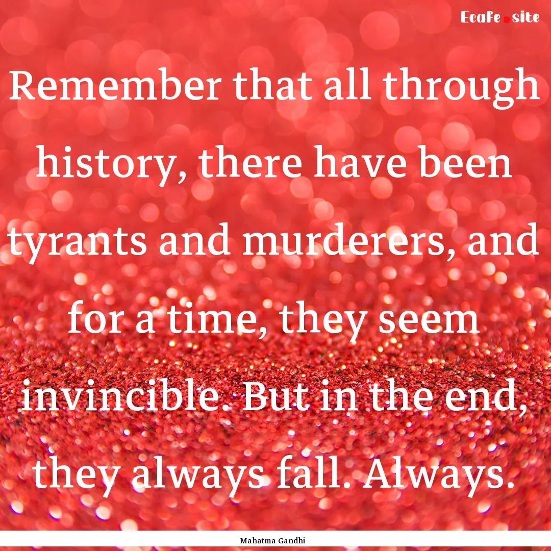 Remember that all through history, there.... : Quote by Mahatma Gandhi