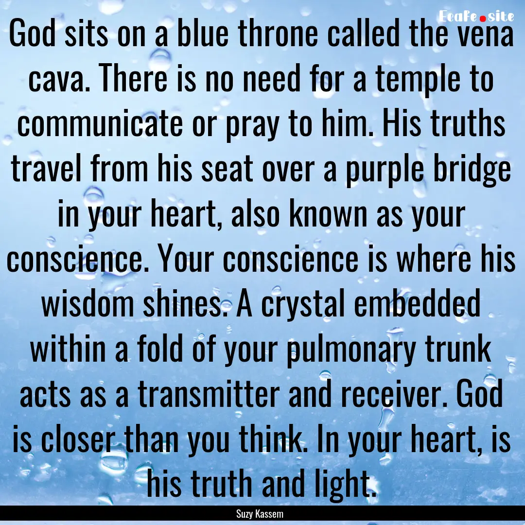 God sits on a blue throne called the vena.... : Quote by Suzy Kassem