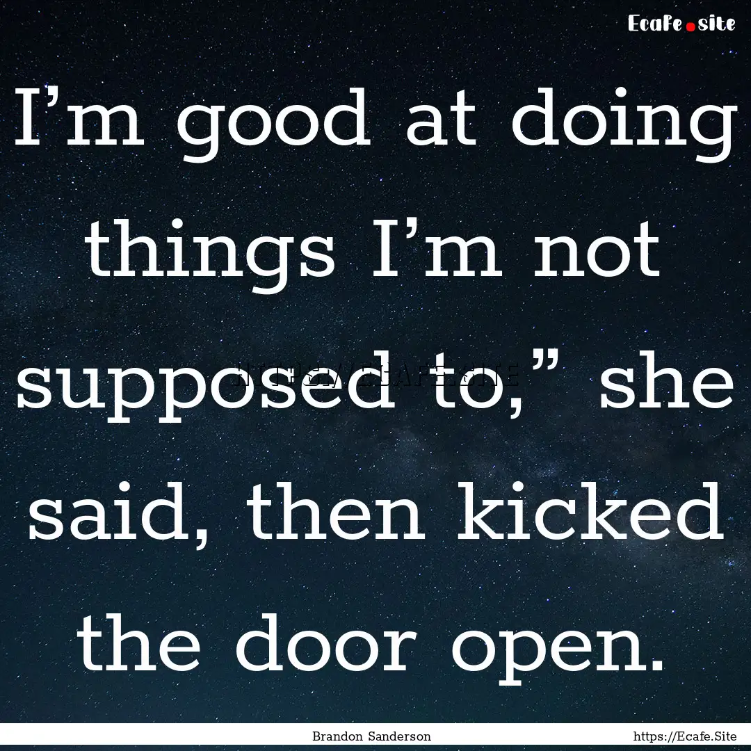 I’m good at doing things I’m not supposed.... : Quote by Brandon Sanderson