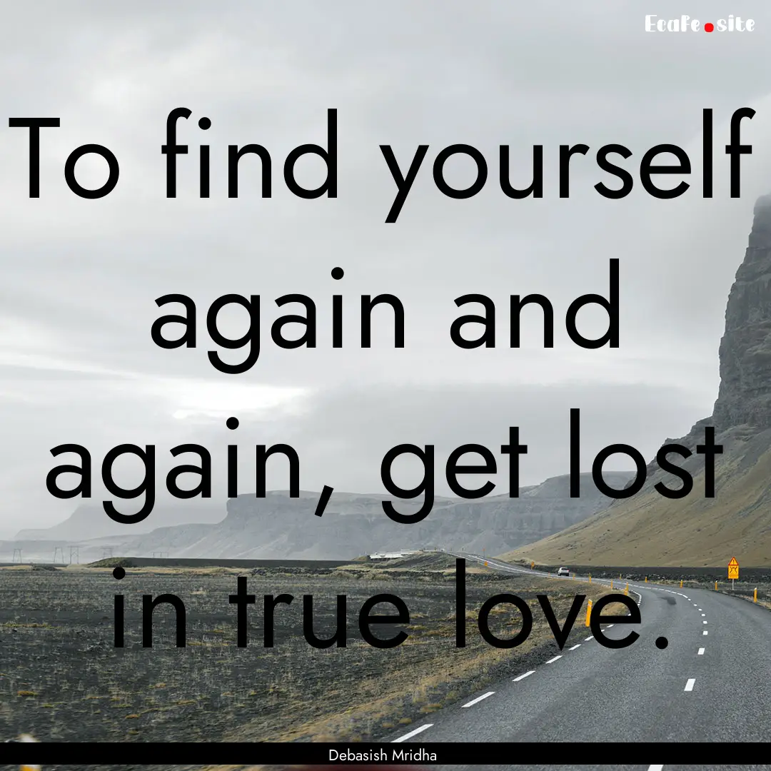 To find yourself again and again, get lost.... : Quote by Debasish Mridha