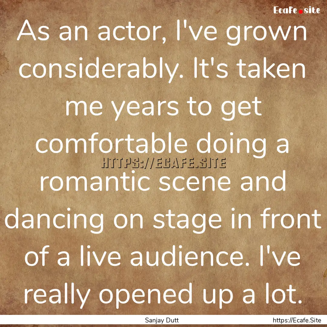 As an actor, I've grown considerably. It's.... : Quote by Sanjay Dutt