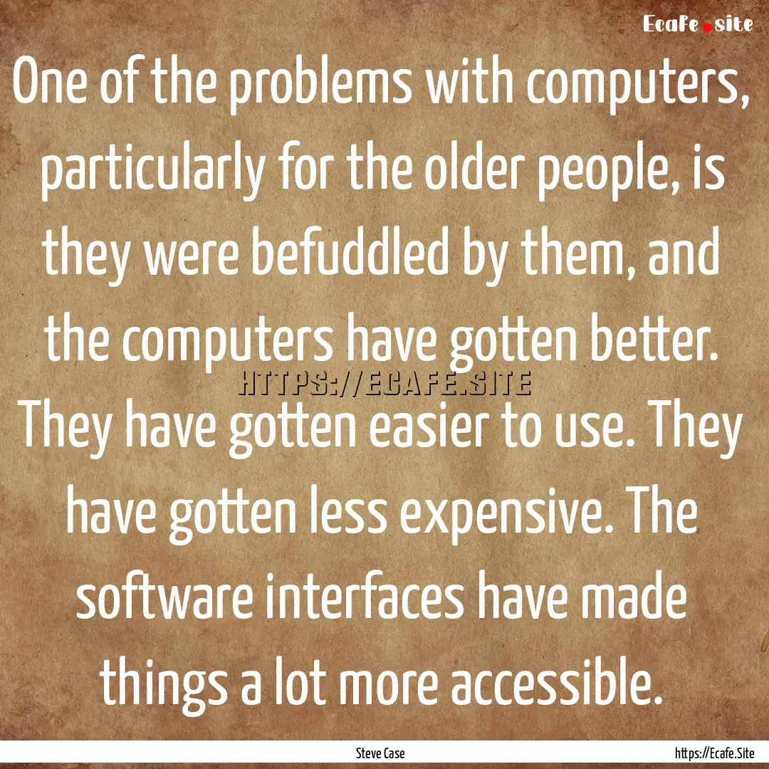 One of the problems with computers, particularly.... : Quote by Steve Case