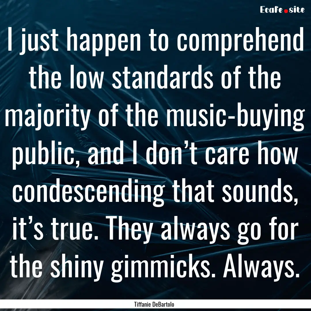 I just happen to comprehend the low standards.... : Quote by Tiffanie DeBartolo