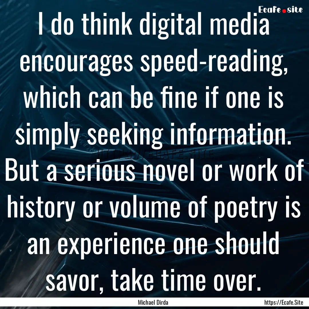 I do think digital media encourages speed-reading,.... : Quote by Michael Dirda