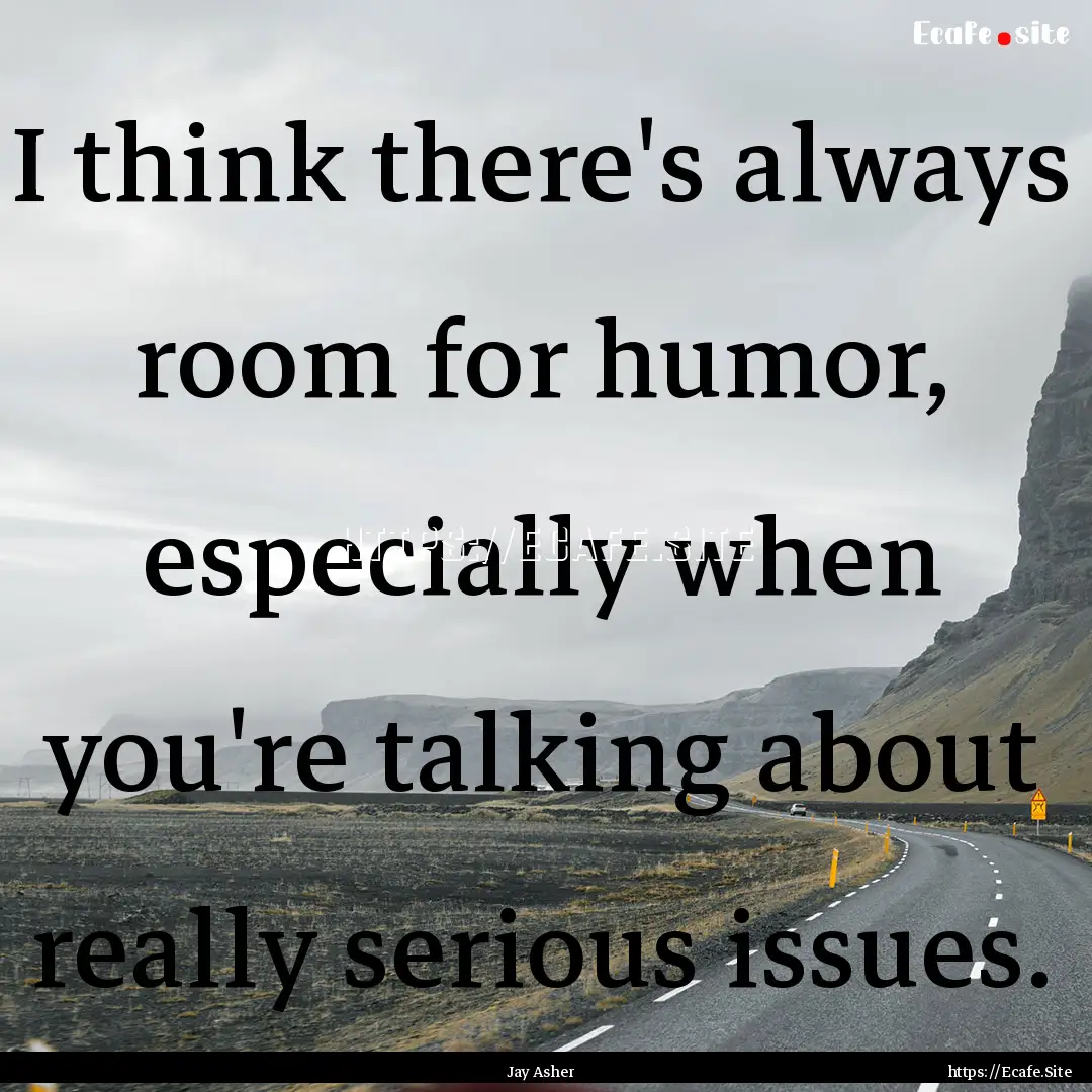 I think there's always room for humor, especially.... : Quote by Jay Asher