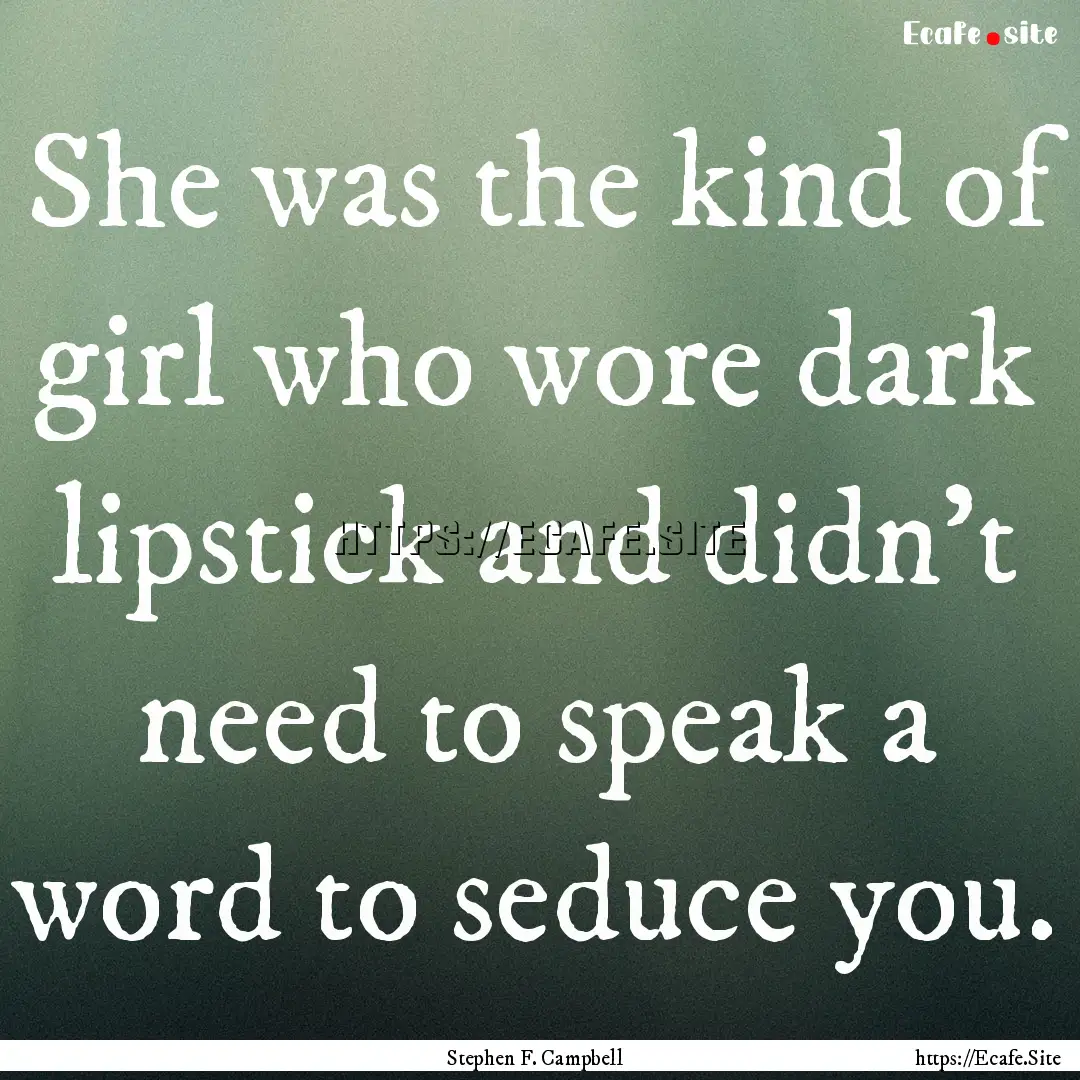 She was the kind of girl who wore dark lipstick.... : Quote by Stephen F. Campbell