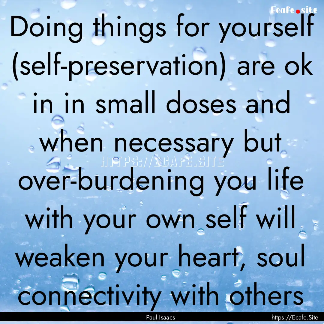 Doing things for yourself (self-preservation).... : Quote by Paul Isaacs