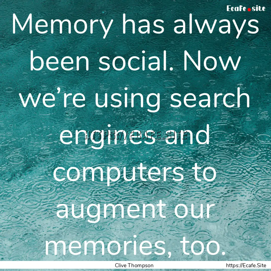 Memory has always been social. Now we’re.... : Quote by Clive Thompson