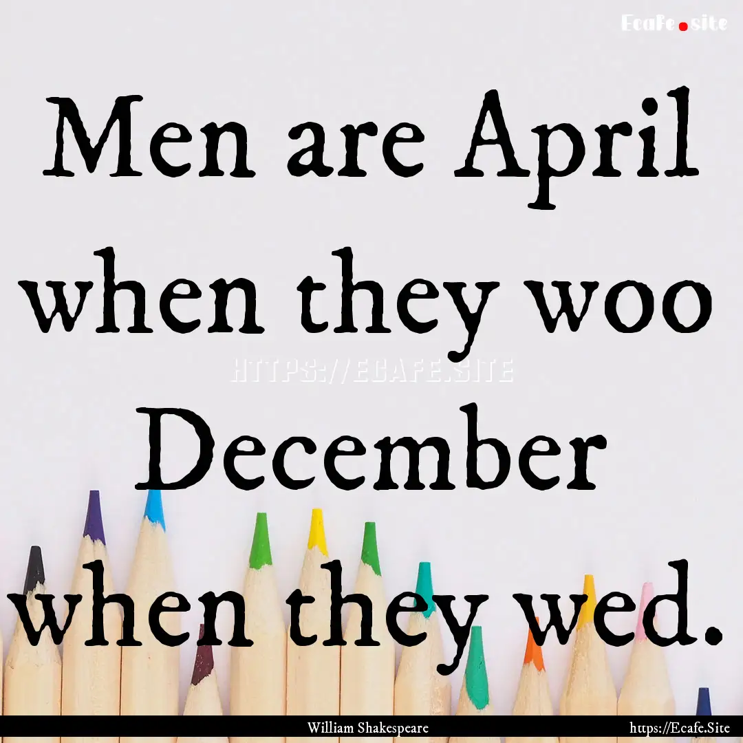 Men are April when they woo December when.... : Quote by William Shakespeare