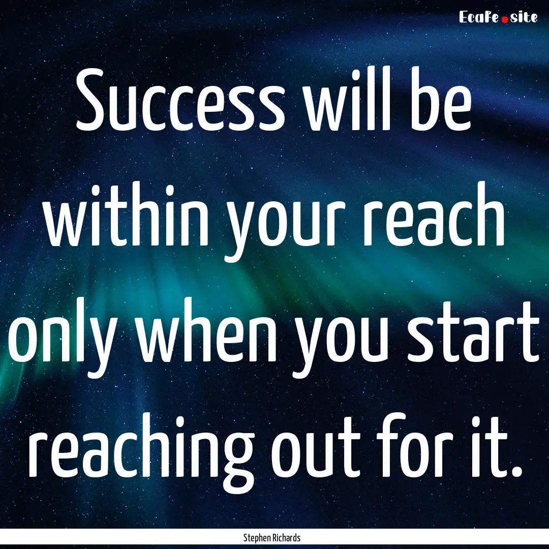 Success will be within your reach only when.... : Quote by Stephen Richards