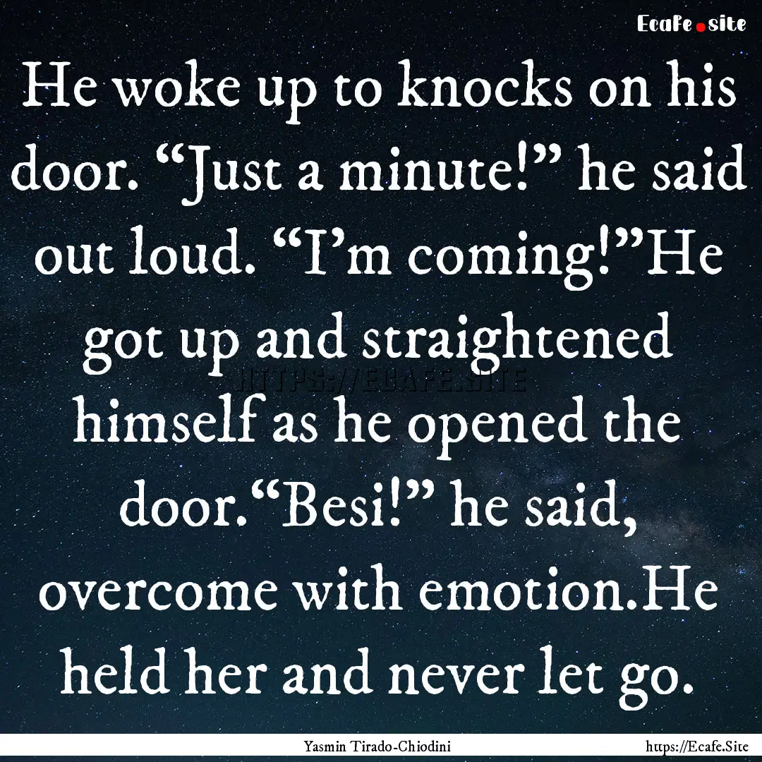 He woke up to knocks on his door. “Just.... : Quote by Yasmin Tirado-Chiodini