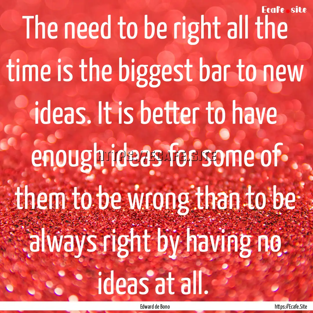 The need to be right all the time is the.... : Quote by Edward de Bono