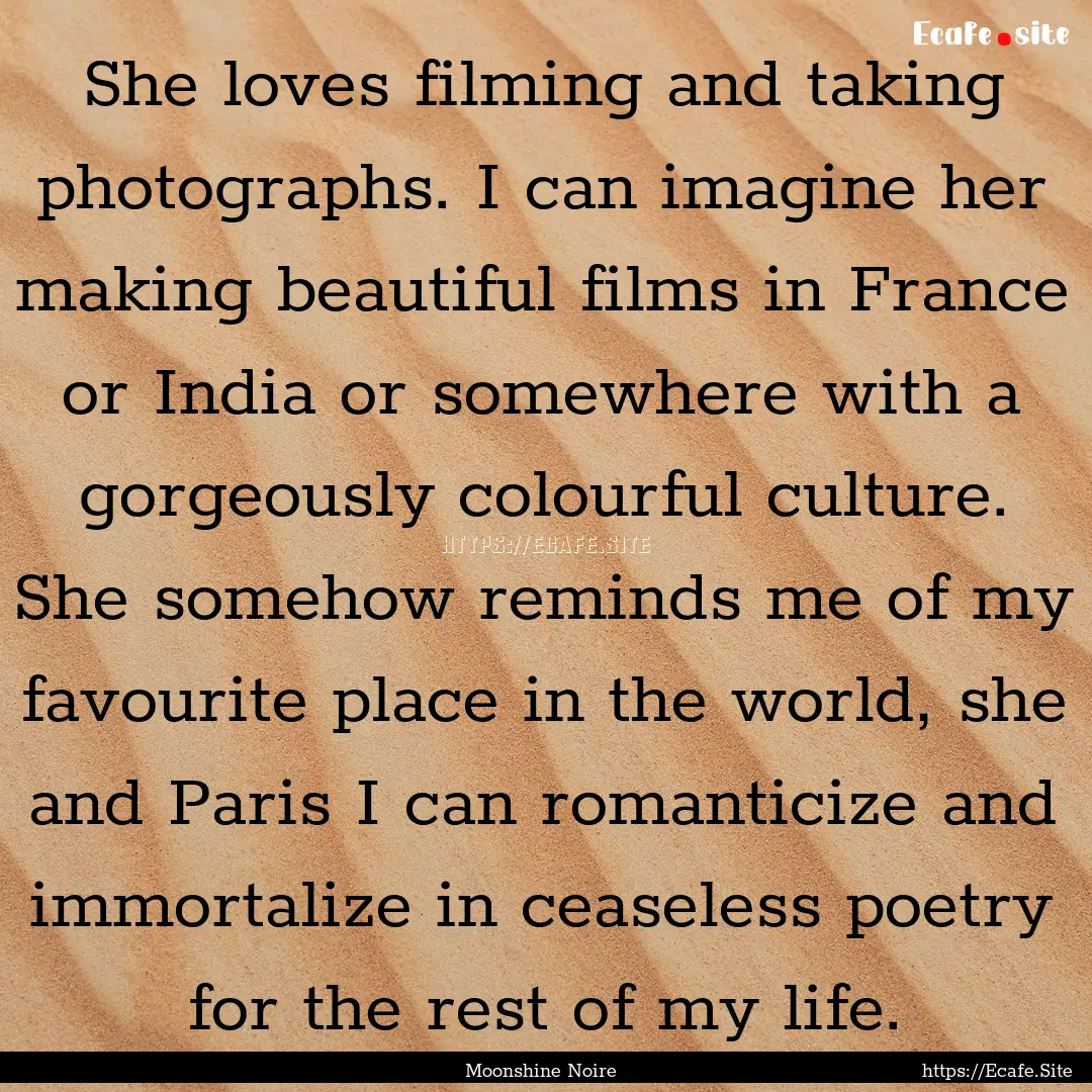 She loves filming and taking photographs..... : Quote by Moonshine Noire