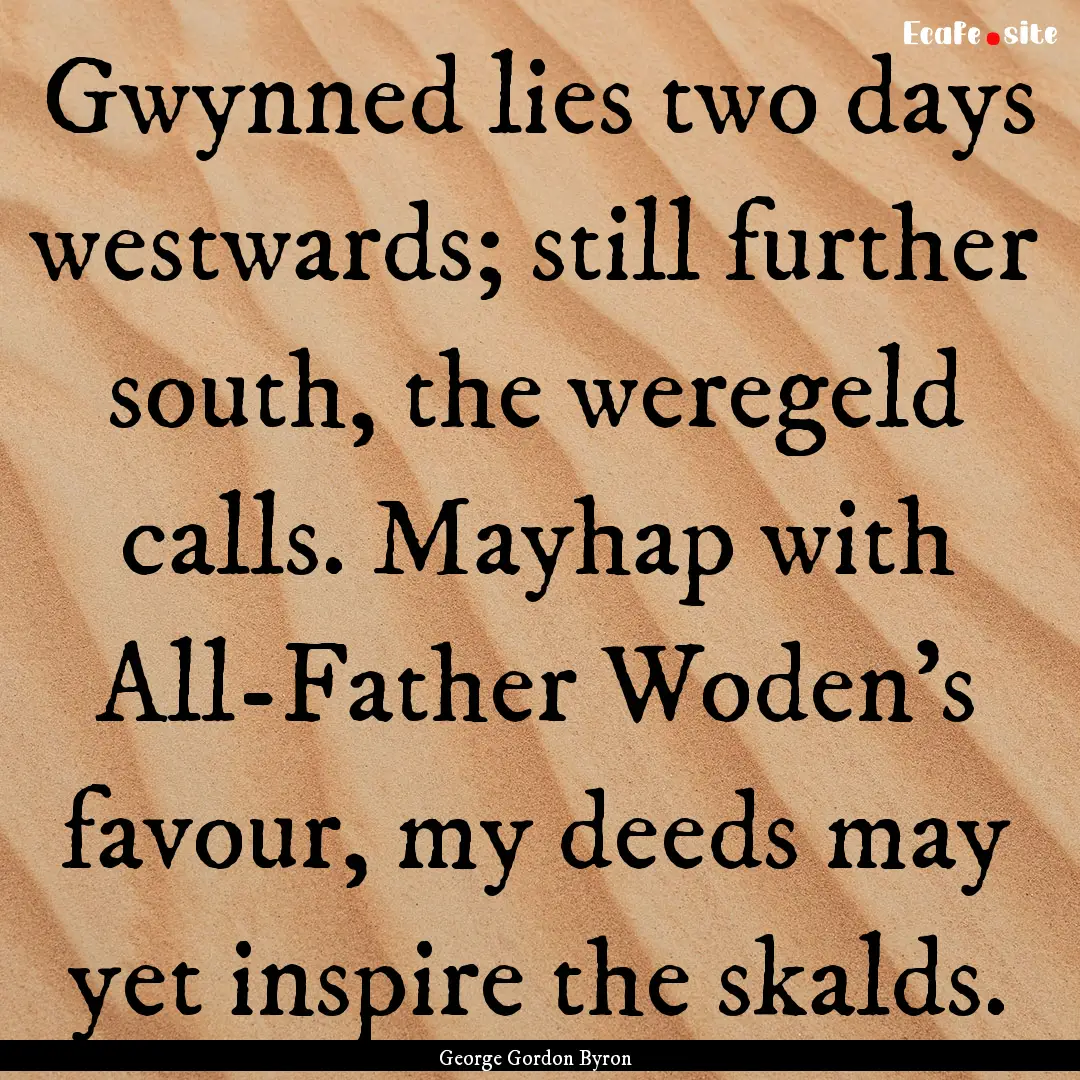 Gwynned lies two days westwards; still further.... : Quote by George Gordon Byron