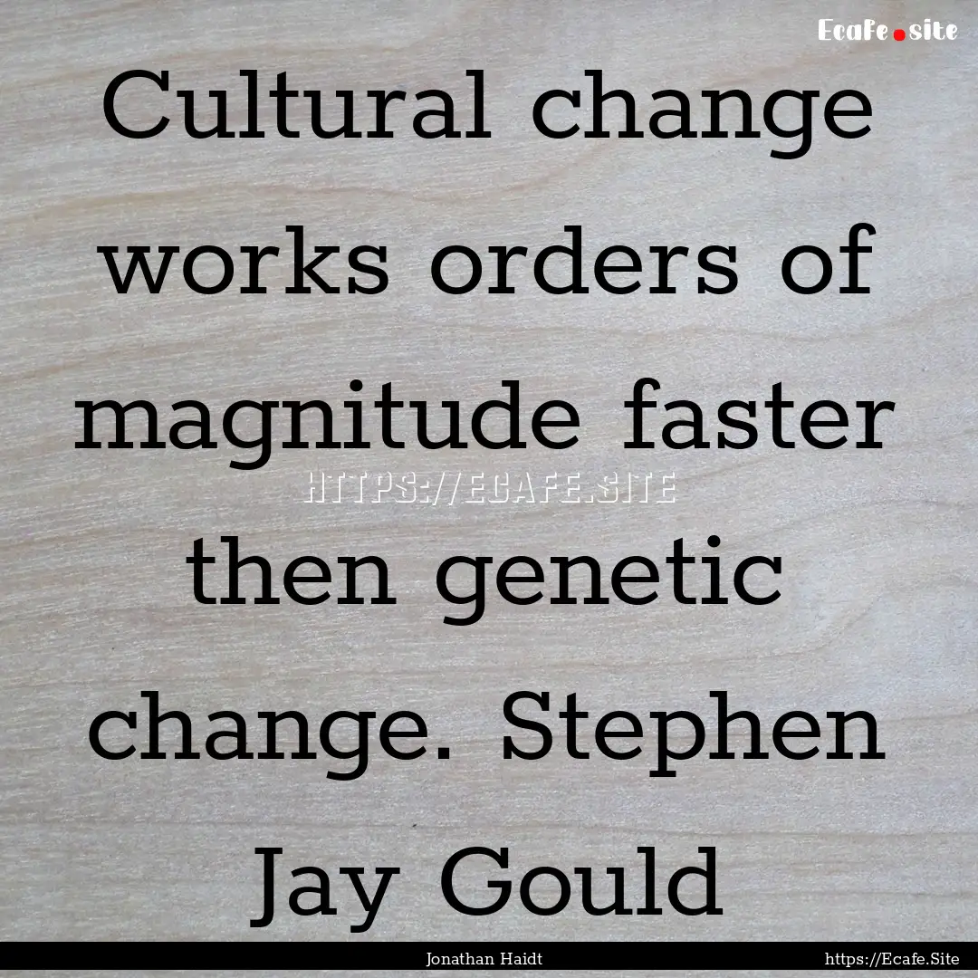 Cultural change works orders of magnitude.... : Quote by Jonathan Haidt