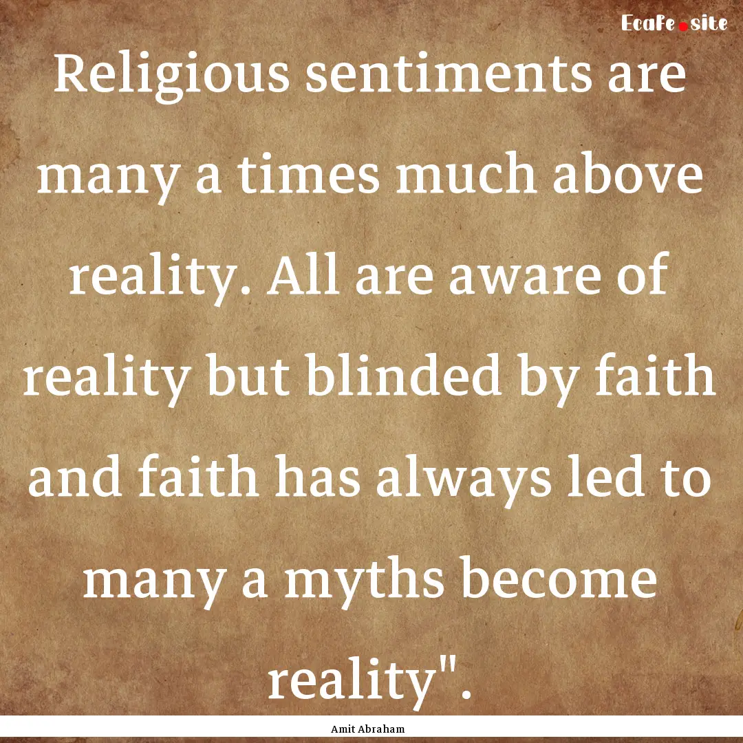 Religious sentiments are many a times much.... : Quote by Amit Abraham