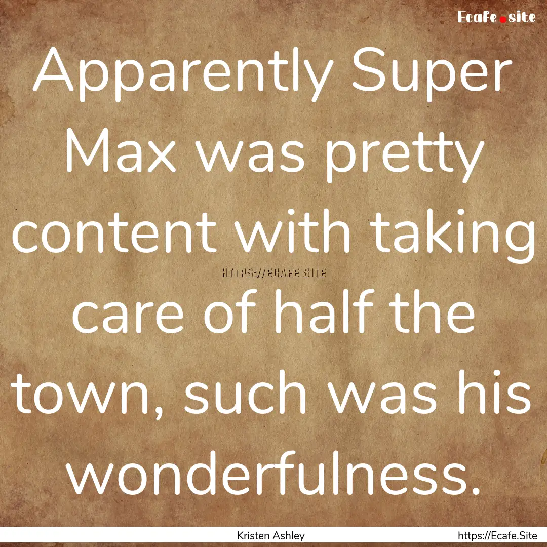 Apparently Super Max was pretty content with.... : Quote by Kristen Ashley