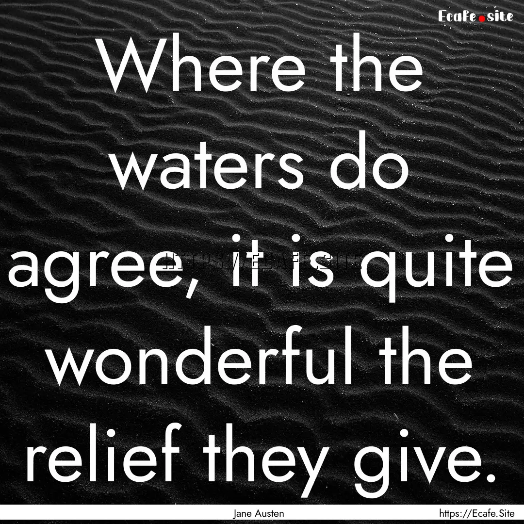 Where the waters do agree, it is quite wonderful.... : Quote by Jane Austen