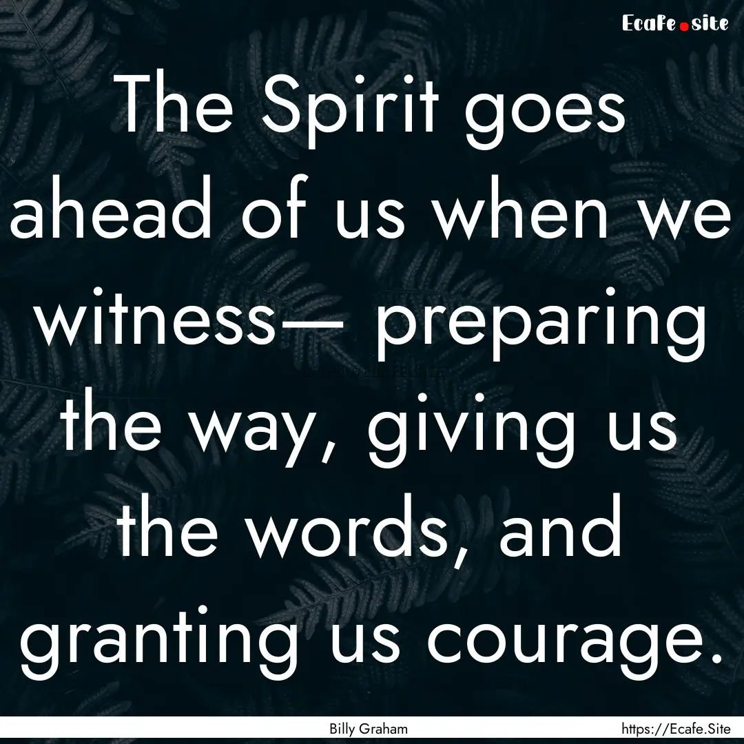 The Spirit goes ahead of us when we witness—.... : Quote by Billy Graham