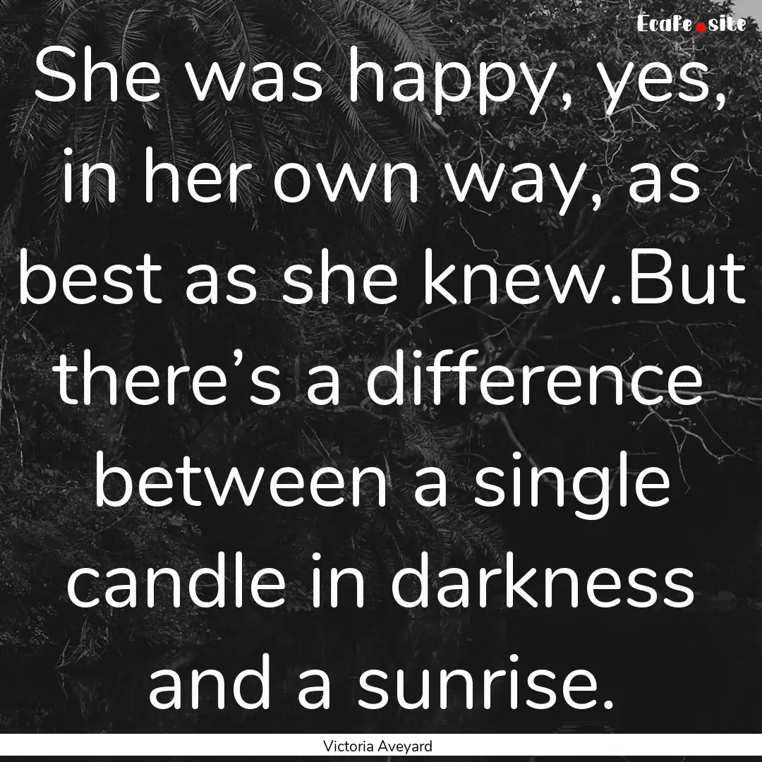 She was happy, yes, in her own way, as best.... : Quote by Victoria Aveyard