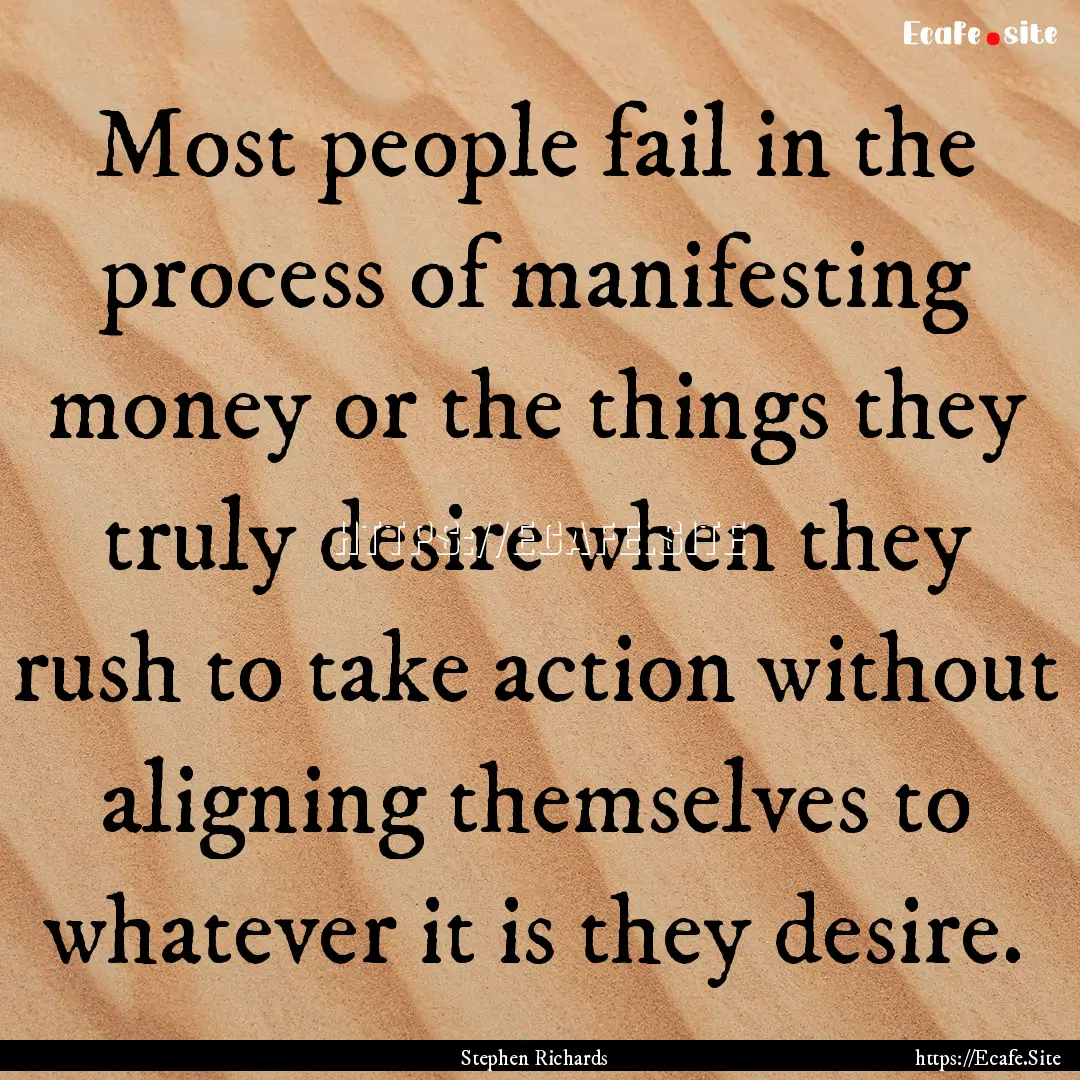 Most people fail in the process of manifesting.... : Quote by Stephen Richards