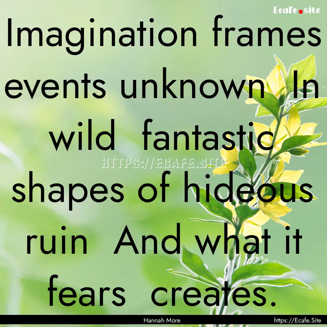 Imagination frames events unknown In wild.... : Quote by Hannah More