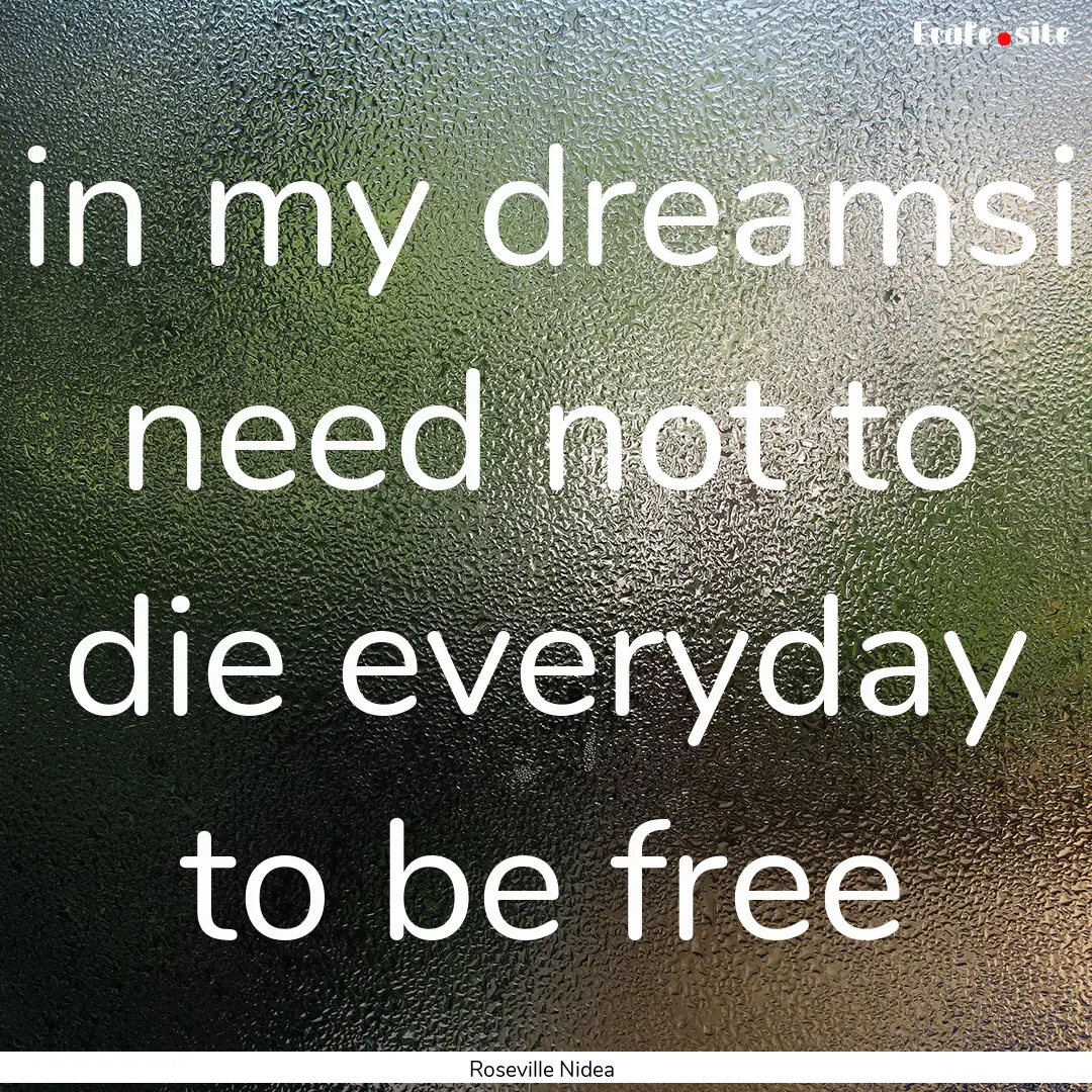 in my dreamsi need not to die everyday to.... : Quote by Roseville Nidea