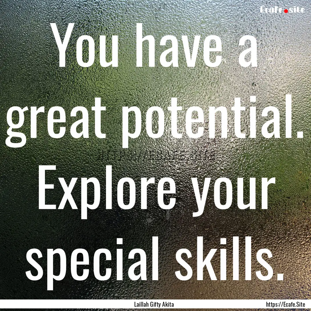 You have a great potential. Explore your.... : Quote by Laillah Gifty Akita