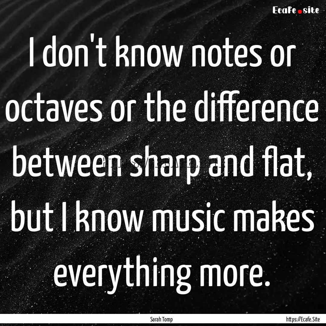 I don't know notes or octaves or the difference.... : Quote by Sarah Tomp