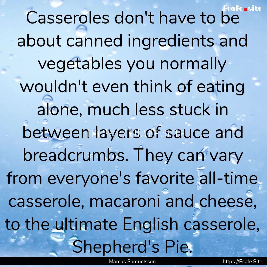 Casseroles don't have to be about canned.... : Quote by Marcus Samuelsson