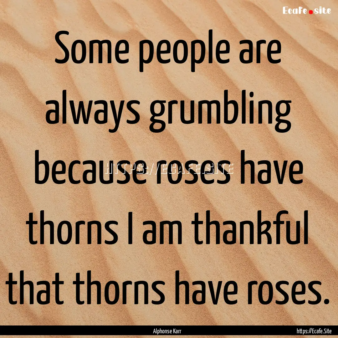 Some people are always grumbling because.... : Quote by Alphonse Karr