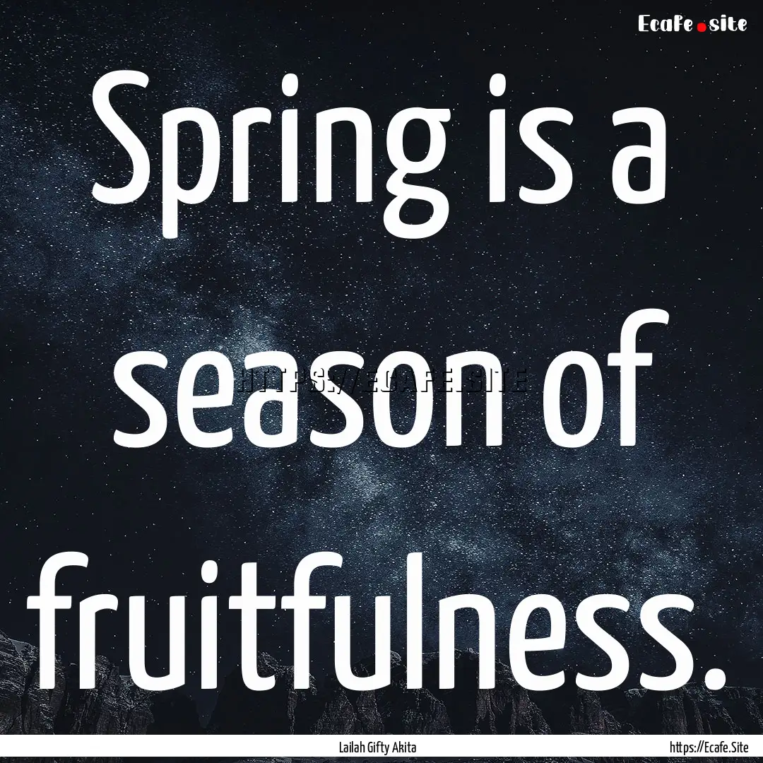 Spring is a season of fruitfulness. : Quote by Lailah Gifty Akita