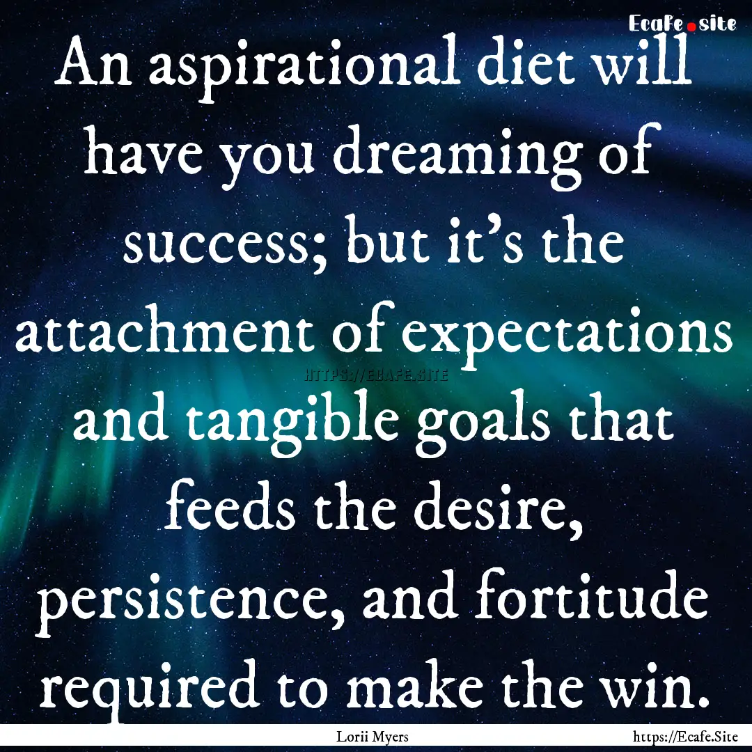 An aspirational diet will have you dreaming.... : Quote by Lorii Myers