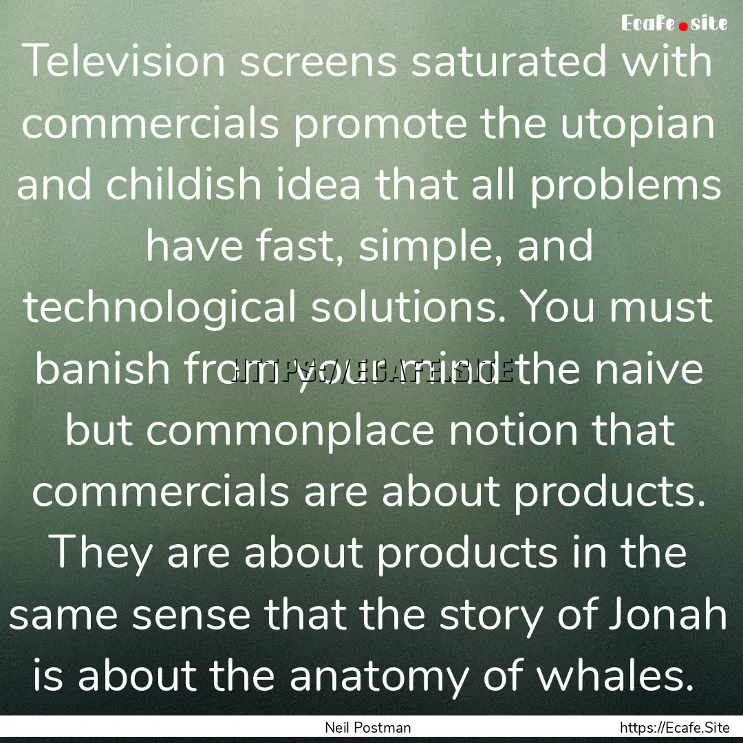 Television screens saturated with commercials.... : Quote by Neil Postman