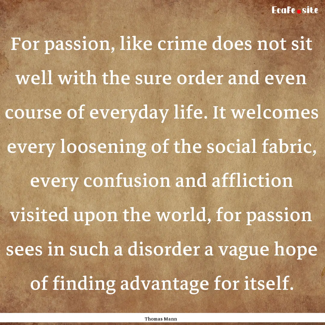 For passion, like crime does not sit well.... : Quote by Thomas Mann