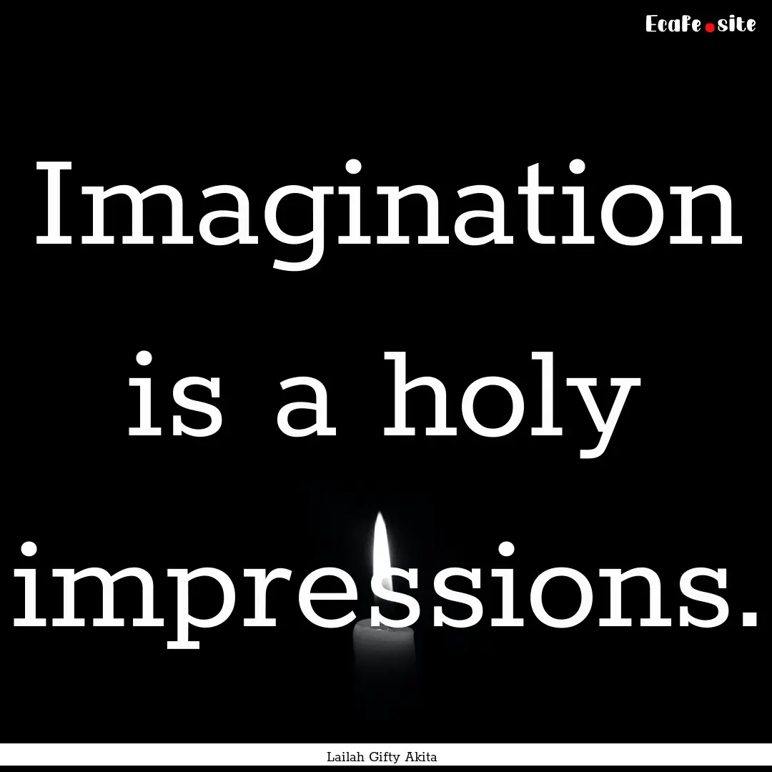 Imagination is a holy impressions. : Quote by Lailah Gifty Akita