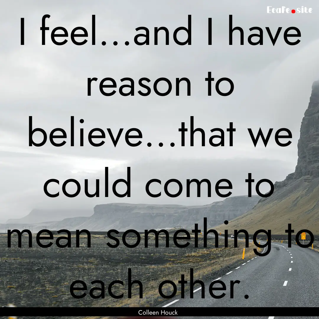 I feel…and I have reason to believe…that.... : Quote by Colleen Houck