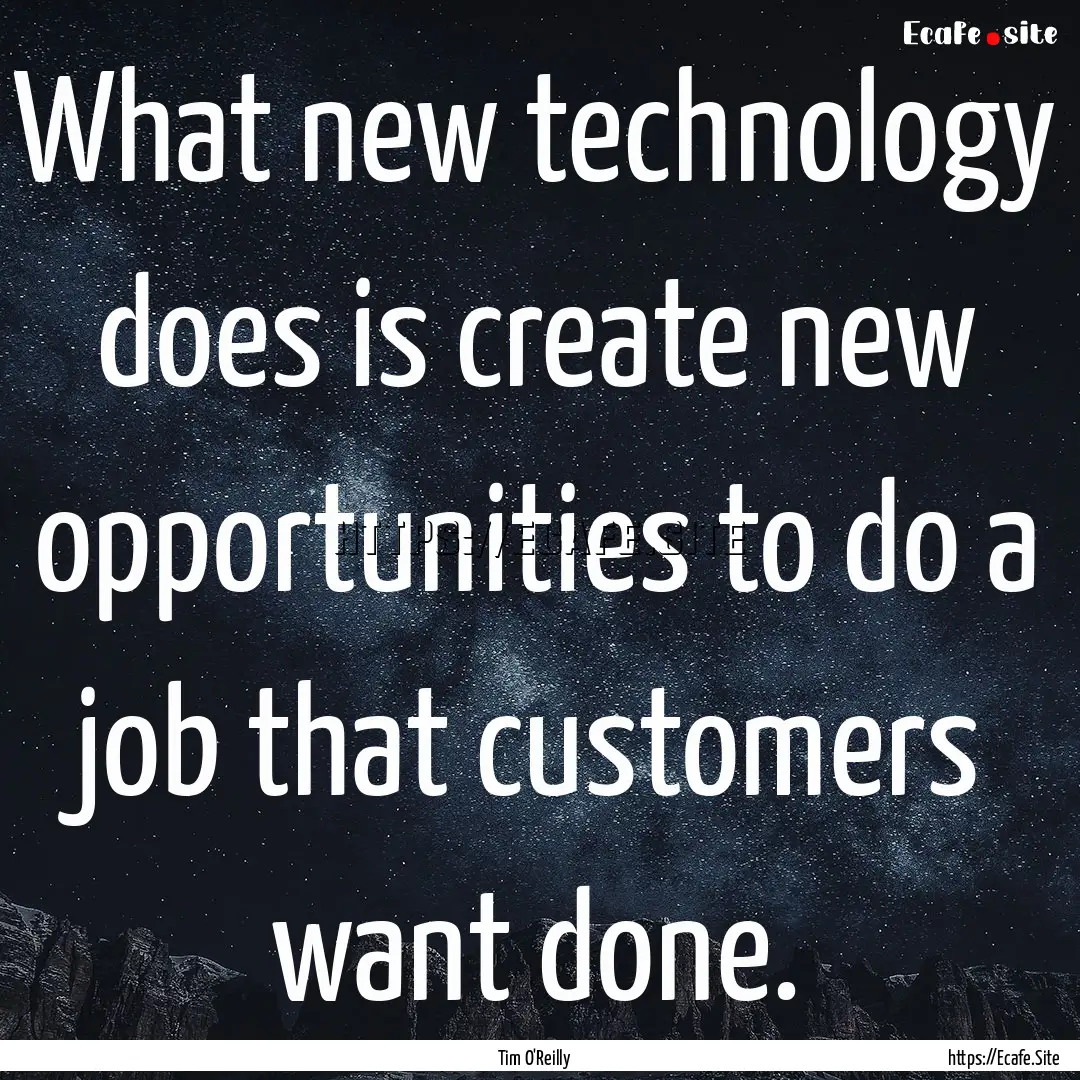 What new technology does is create new opportunities.... : Quote by Tim O'Reilly