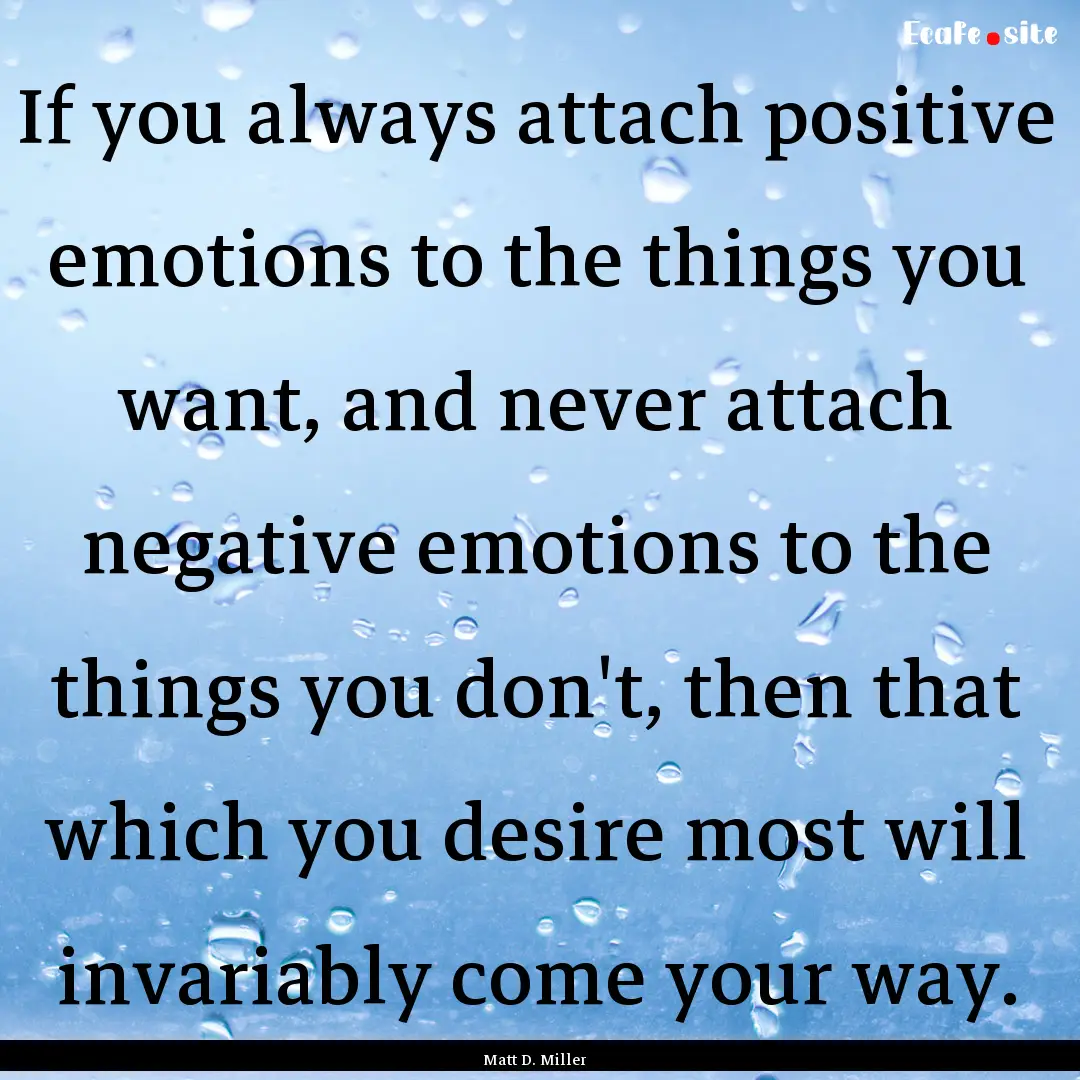 If you always attach positive emotions to.... : Quote by Matt D. Miller