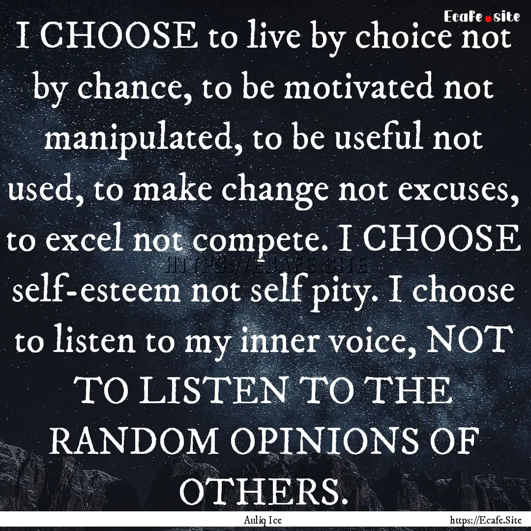 I CHOOSE to live by choice not by chance,.... : Quote by Auliq Ice