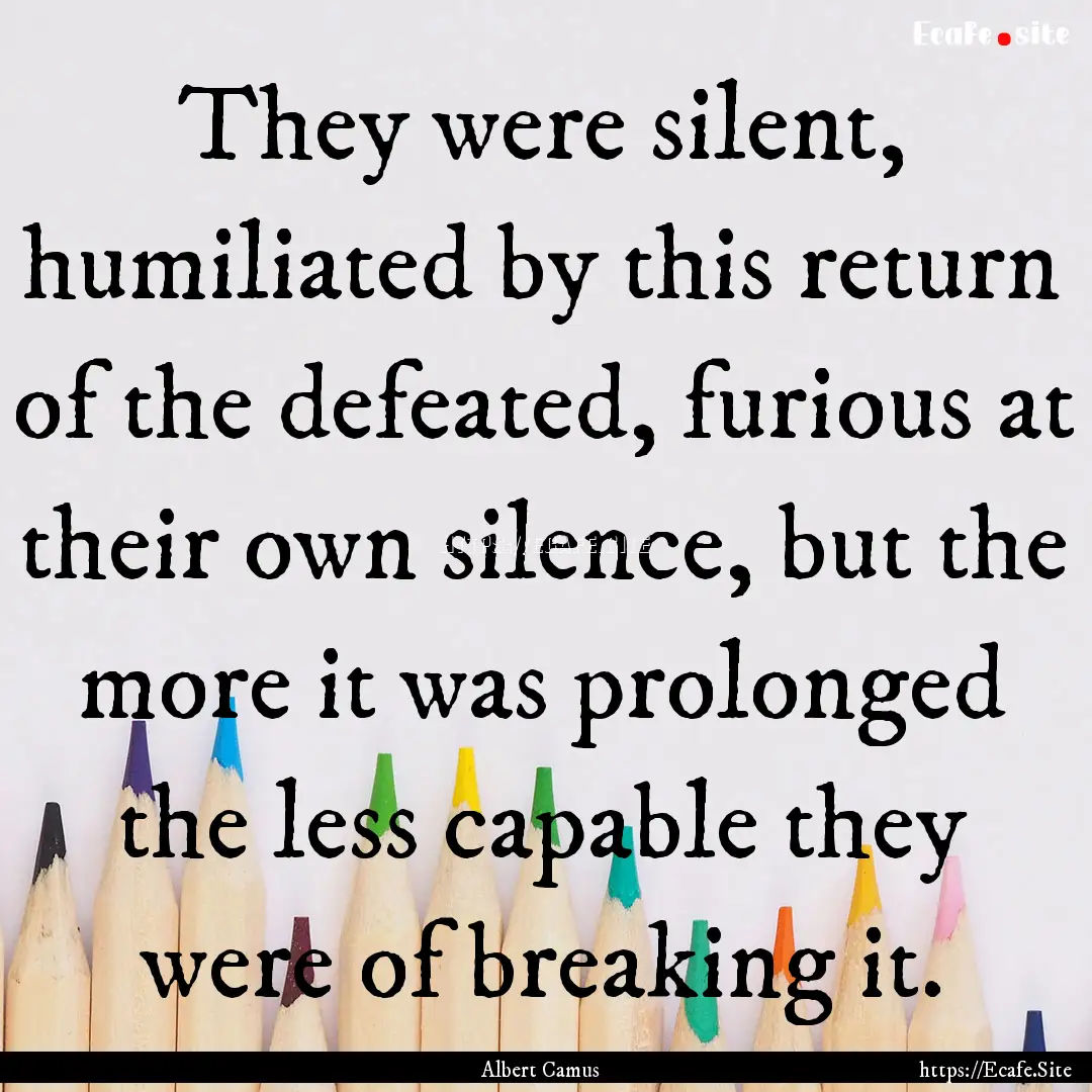 They were silent, humiliated by this return.... : Quote by Albert Camus