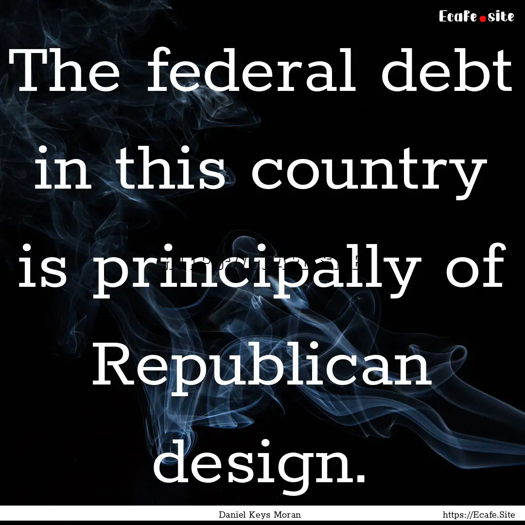 The federal debt in this country is principally.... : Quote by Daniel Keys Moran