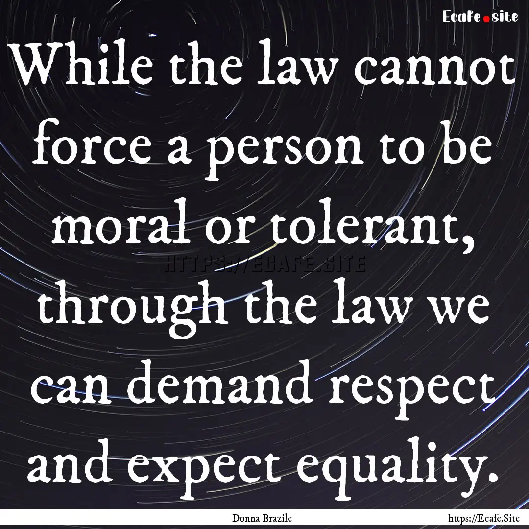 While the law cannot force a person to be.... : Quote by Donna Brazile