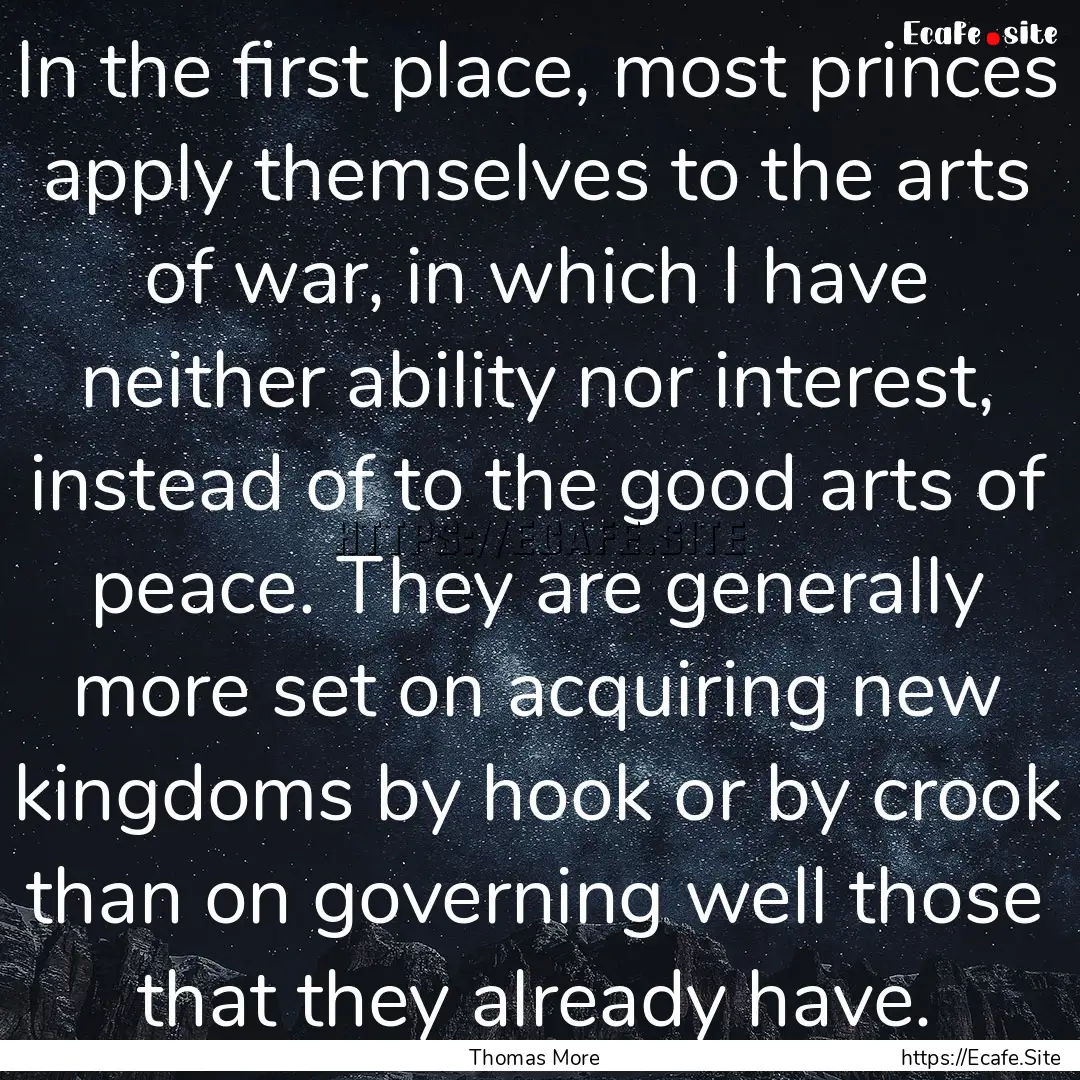 In the first place, most princes apply themselves.... : Quote by Thomas More