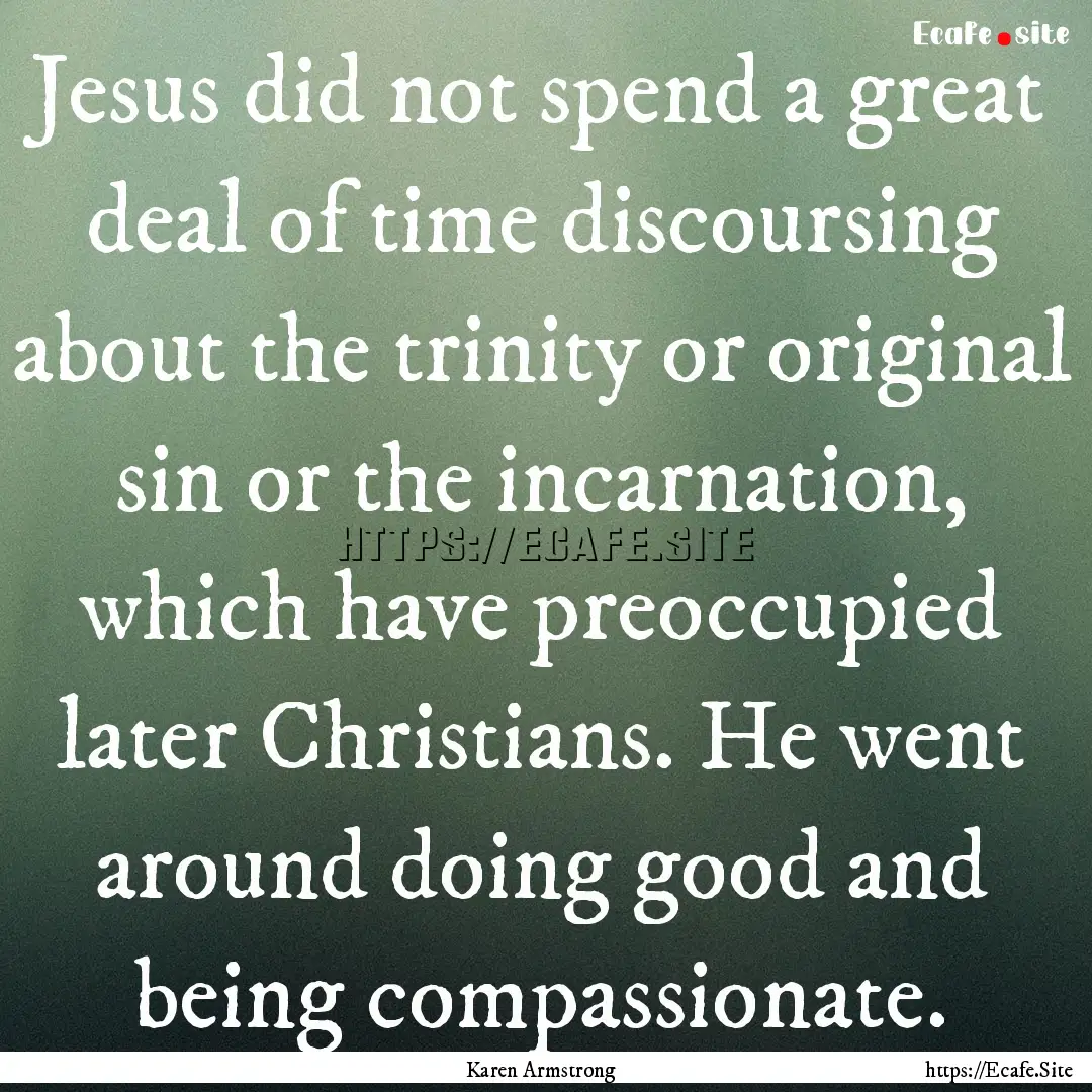 Jesus did not spend a great deal of time.... : Quote by Karen Armstrong