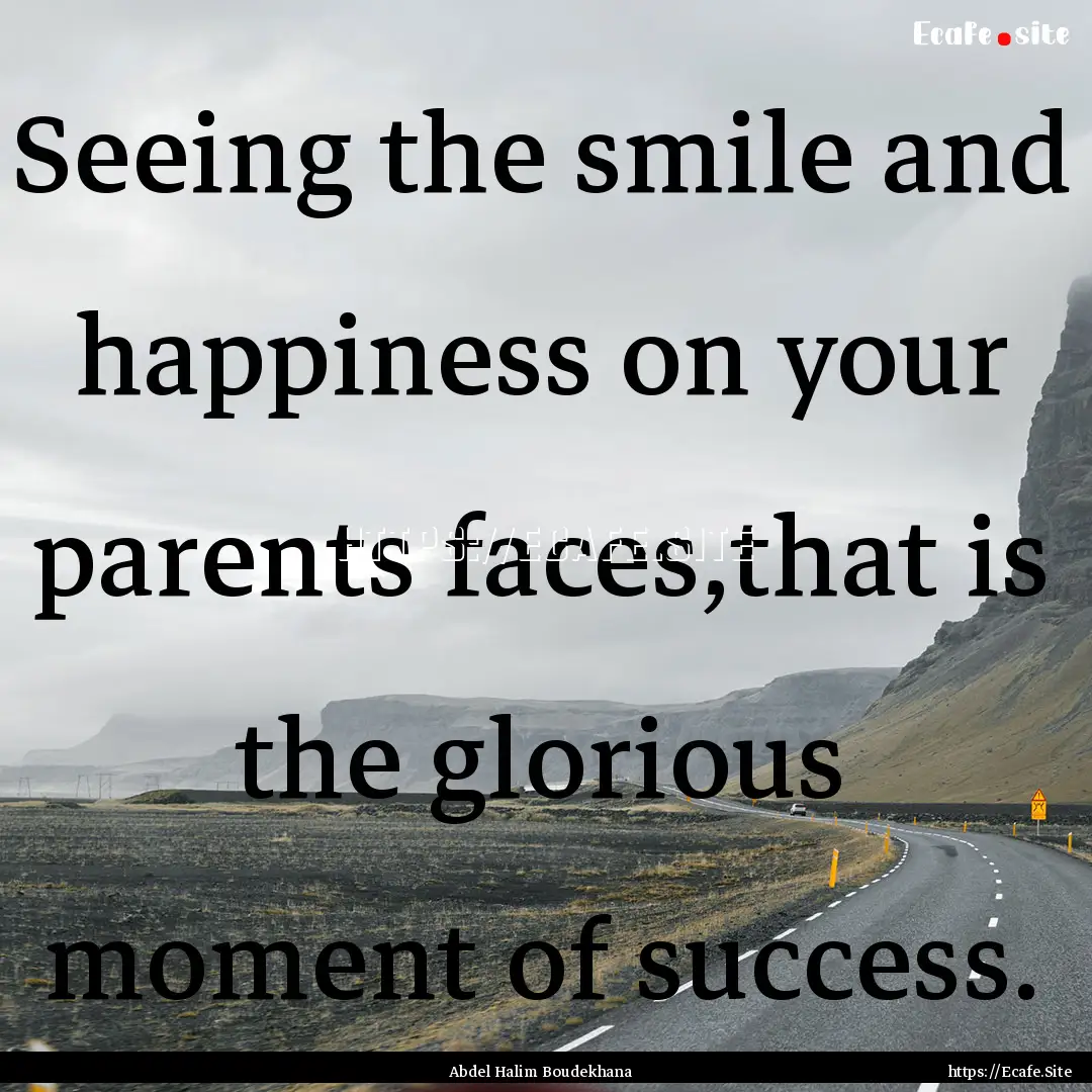 Seeing the smile and happiness on your parents.... : Quote by Abdel Halim Boudekhana