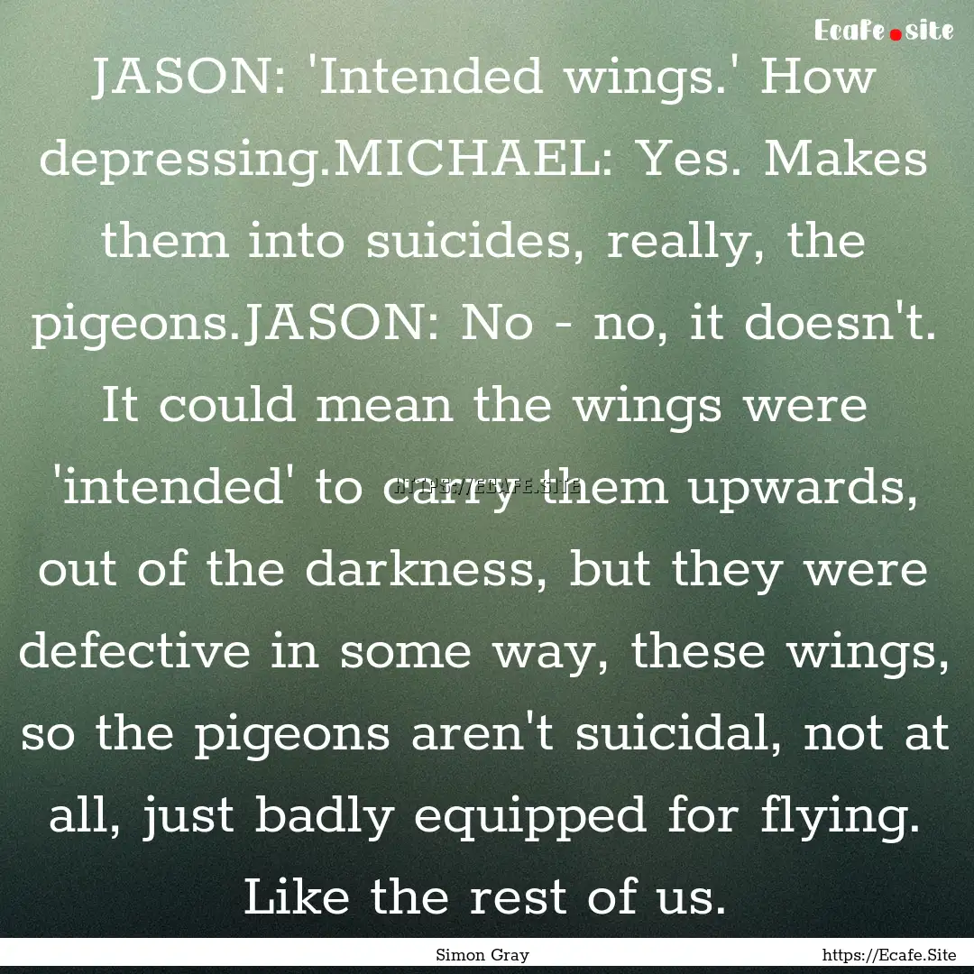 JASON: 'Intended wings.' How depressing.MICHAEL:.... : Quote by Simon Gray