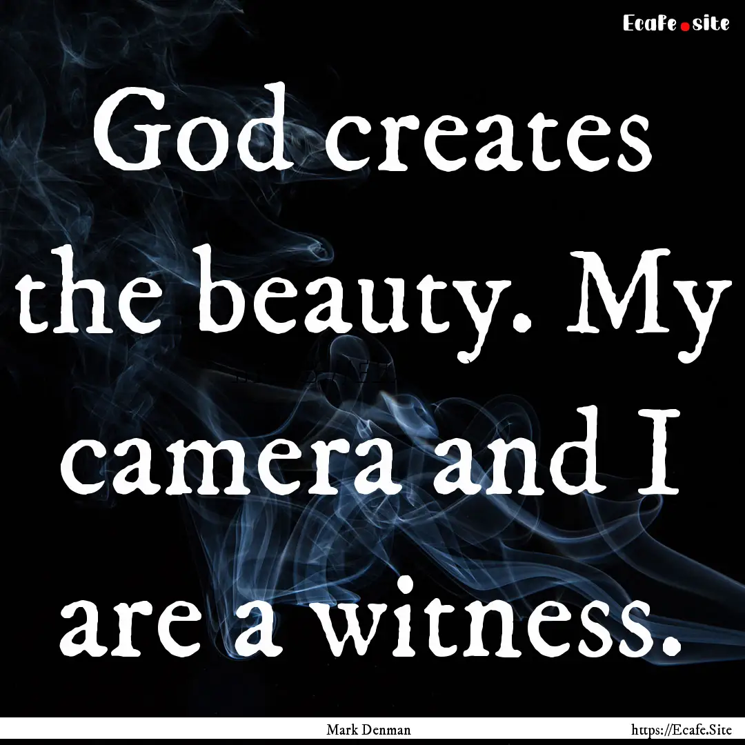 God creates the beauty. My camera and I are.... : Quote by Mark Denman